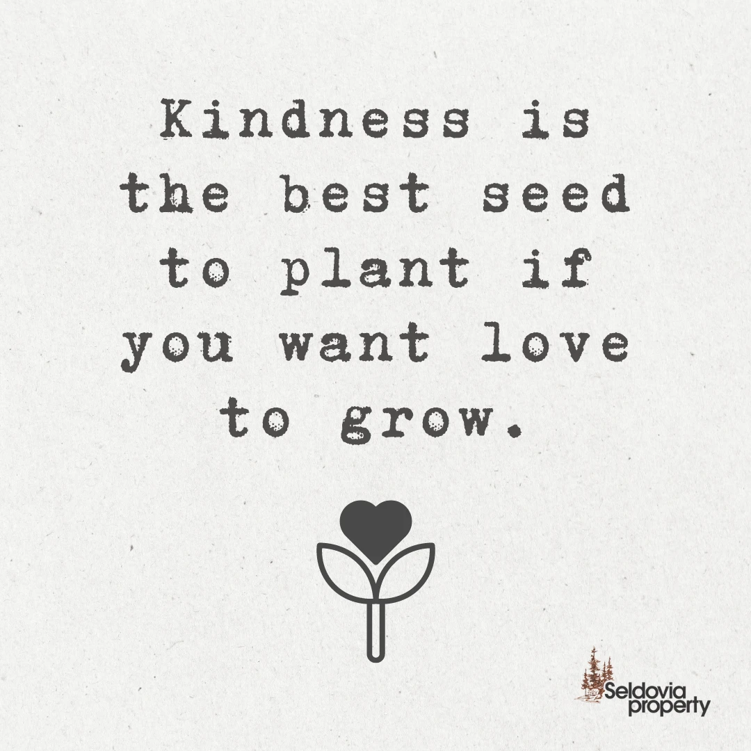 Kindness is the best seed to plant if you want love to grow. 